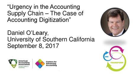 “Urgency in the Accounting Supply Chain – The Case of Accounting Digitization” Daniel O’Leary, University of Southern California September 8, 2017.