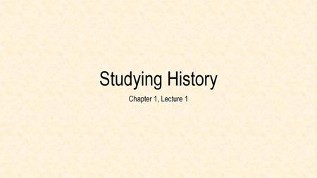 Studying History Chapter 1, Lecture 1.