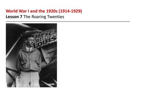 World War I and the 1920s (1914-1929) Lesson 7 The Roaring Twenties.