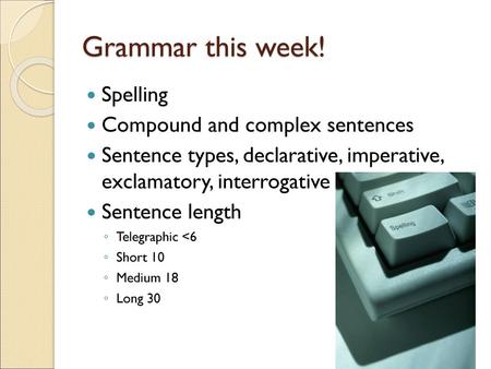 Grammar this week! Spelling Compound and complex sentences