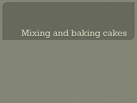 Mixing and baking cakes