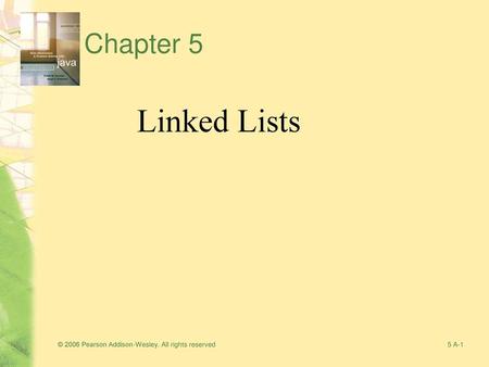 Chapter 5 Linked Lists © 2006 Pearson Addison-Wesley. All rights reserved.