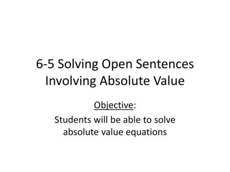 6-5 Solving Open Sentences Involving Absolute Value