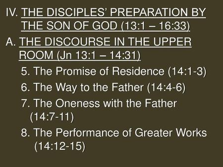 IV. THE DISCIPLES’ PREPARATION BY 	THE SON OF GOD (13:1 – 16:33)