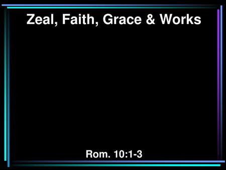 Zeal, Faith, Grace & Works