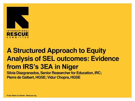 A Structured Approach to Equity Analysis of SEL outcomes: Evidence from IRS’s 3EA in Niger Silvia Diazgranados, Senior Researcher for Education, IRC;