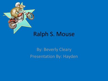 By: Beverly Cleary Presentation By: Hayden