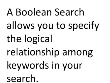 The most commonly used Boolean Search terms are AND, OR, and NOT.