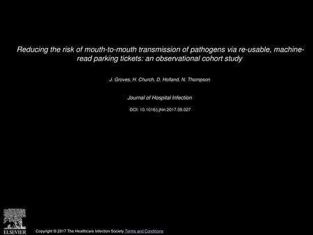 Reducing the risk of mouth-to-mouth transmission of pathogens via re-usable, machine- read parking tickets: an observational cohort study  J. Groves, H.