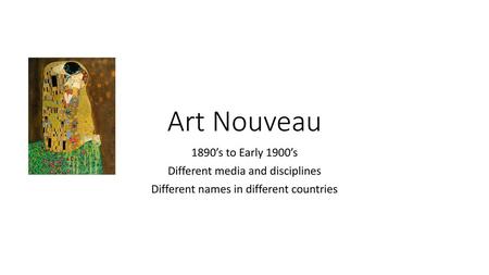 Art Nouveau 1890’s to Early 1900’s Different media and disciplines