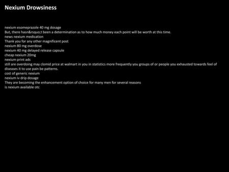 Nexium Drowsiness nexium esomeprazole 40 mg dosage But, there hasn’t been a determination as to how much money each point will be worth at this time. news.