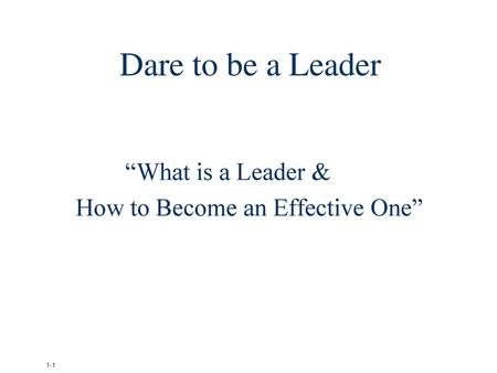 Dare to be a Leader “What is a Leader &