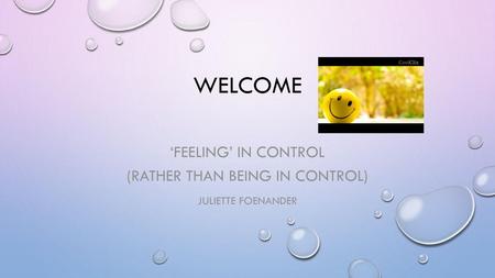 ‘Feeling’ in control (rather than being in control) Juliette Foenander