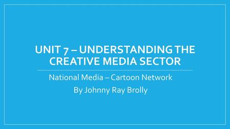 Unit 7 – Understanding the Creative Media Sector