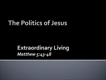 Extraordinary Living Matthew 5:43-48