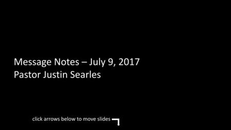 Message Notes – July 9, 2017 Pastor Justin Searles