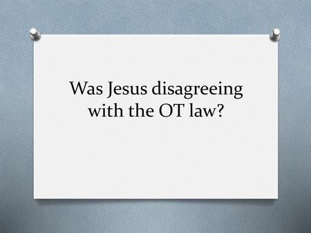 Was Jesus disagreeing with the OT law?