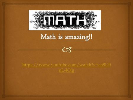 Math is amazing!! https://www.youtube.com/watch?v=aa8U0nL-KXg.