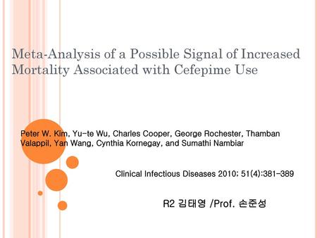 Meta-Analysis of a Possible Signal of Increased Mortality Associated with Cefepime Use Peter W. Kim, Yu-te Wu, Charles Cooper, George Rochester, Thamban.