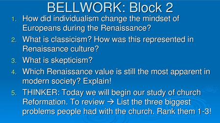 BELLWORK: Block 2 How did individualism change the mindset of Europeans during the Renaissance? What is classicism? How was this represented in Renaissance.