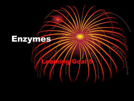 Enzymes Learning Goal 5.