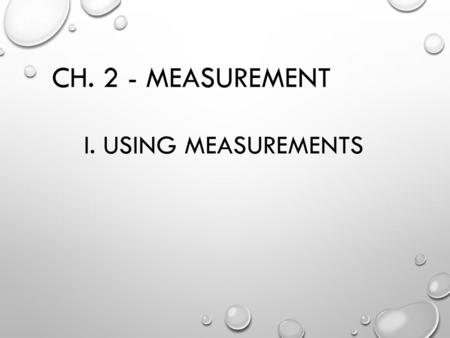 CH. 2 - MEASUREMENT I. Using Measurements.