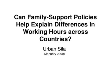 Can Family-Support Policies Help Explain Differences in Working Hours across Countries? Urban Sila (January 2009)