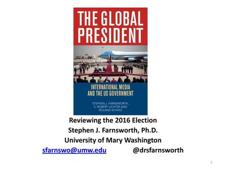 Reviewing the 2016 Election Stephen J. Farnsworth, Ph.D.