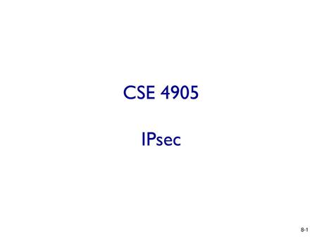 CSE 4905 IPsec.