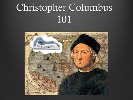 Christopher Columbus 101 Basics about Columbus.