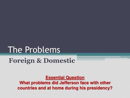 The Problems Foreign & Domestic Essential Question