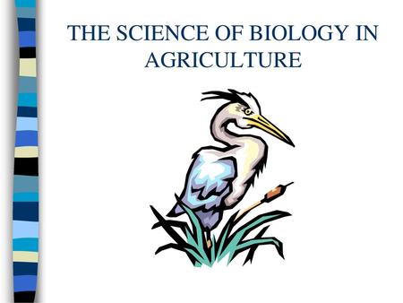 THE SCIENCE OF BIOLOGY IN AGRICULTURE