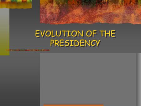 EVOLUTION OF THE PRESIDENCY