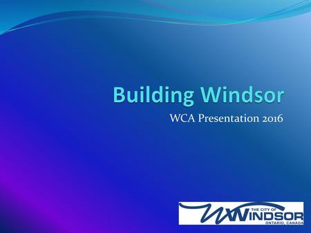 Building Windsor WCA Presentation 2016.