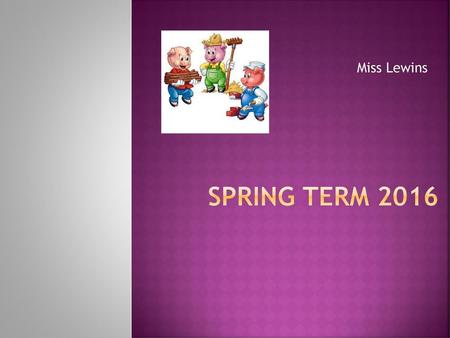 Spring term 2016 Miss Lewins.