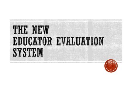 The New Educator Evaluation System