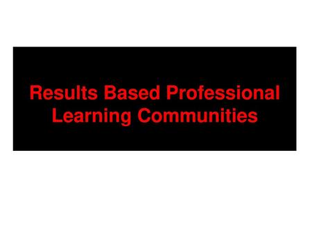 Results Based Professional Learning Communities