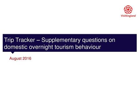 Trip Tracker – Supplementary questions on domestic overnight tourism behaviour August 2016.