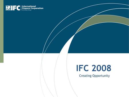 IFC 2008 Creating Opportunity.