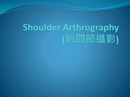 Shoulder Arthrography (肩關節攝影)