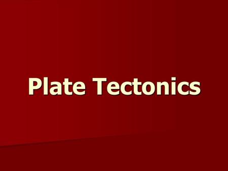 Plate Tectonics.