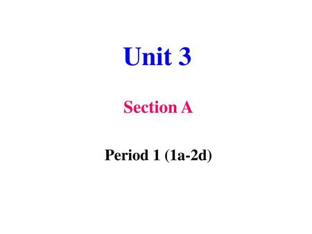 Unit 3 Section A Period 1 (1a-2d).