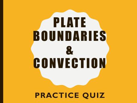 PLATE BOUNDARIES & CONVECTION