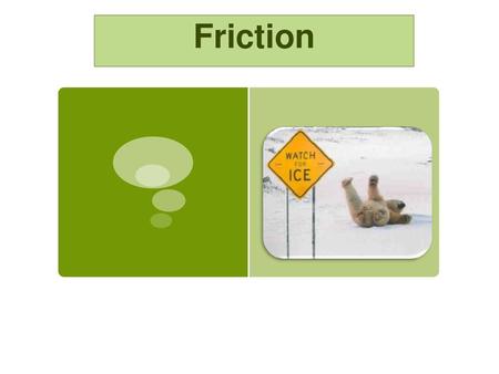 Friction.