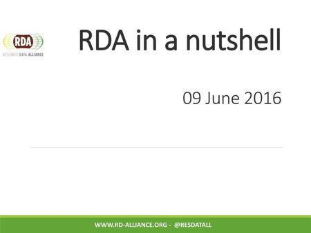 RDA in a nutshell 09 June 2016 www.rd-alliance.org - @resdatall.