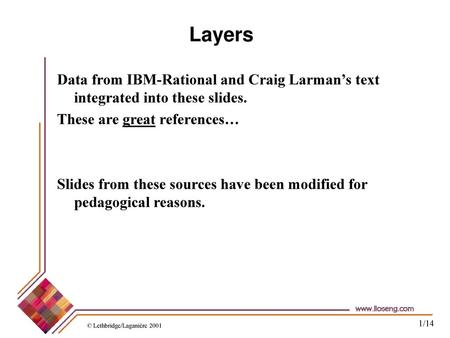 Layers Data from IBM-Rational and Craig Larman’s text integrated into these slides. These are great references… Slides from these sources have been modified.