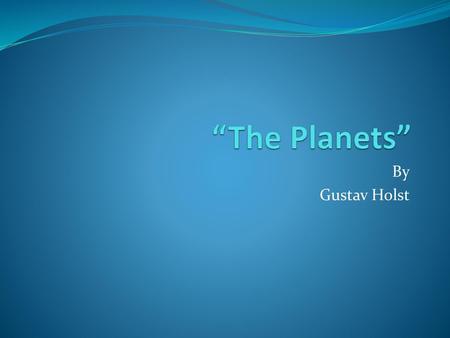 “The Planets” By Gustav Holst.