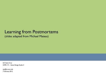 Learning from Postmortems (slides adapted from Michael Mateas)