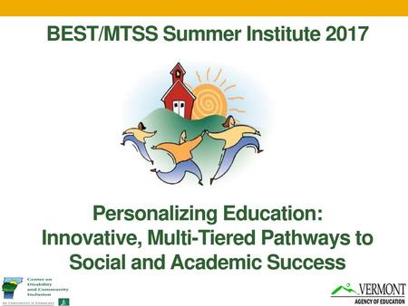 BEST/MTSS Summer Institute 2017 Personalizing Education: Innovative, Multi-Tiered Pathways to Social and Academic Success Opening slide.