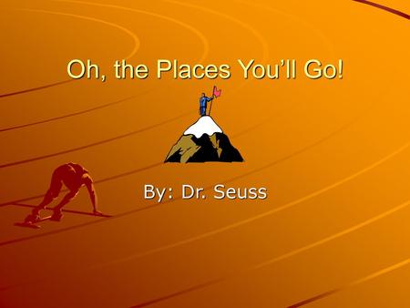 Oh, the Places You’ll Go! By: Dr. Seuss.